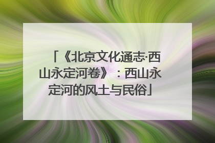 《北京文化通志·西山永定河卷》：西山永定河的风土与民俗