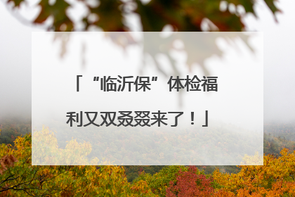 “临沂保”体检福利又双叒叕来了！