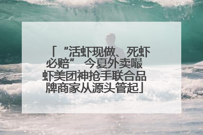 “活虾现做、死虾必赔” 今夏外卖嘬虾美团神抢手联合品牌商家从源头管起