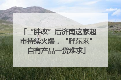 “胖改”后济南这家超市持续火爆，“胖东来”自有产品一货难求
