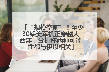 “规模空前”！至少30架美军机正穿越大西洋，分析称两种可能性都与伊以相关