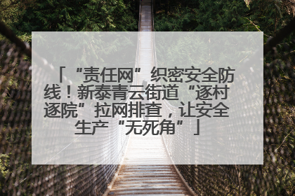“责任网”织密安全防线！新泰青云街道“逐村逐院”拉网排查，让安全生产“无死角”