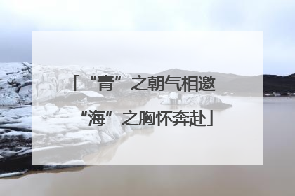 “青”之朝气相邀 “海”之胸怀奔赴