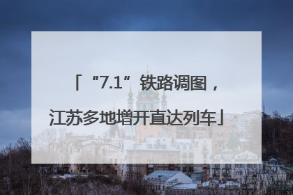 “7.1”铁路调图，江苏多地增开直达列车