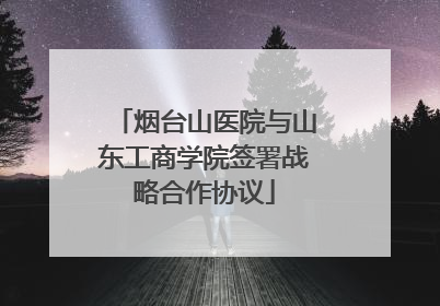 烟台山医院与山东工商学院签署战略合作协议