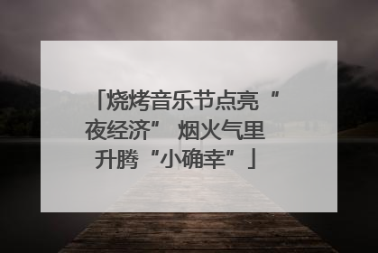 烧烤音乐节点亮“夜经济” 烟火气里升腾“小确幸”