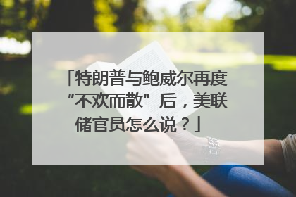 特朗普与鲍威尔再度“不欢而散”后，美联储官员怎么说？