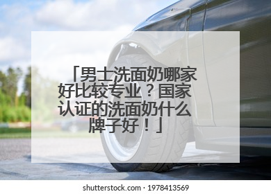 男士洗面奶哪家好比较专业？国家认证的洗面奶什么牌子好！