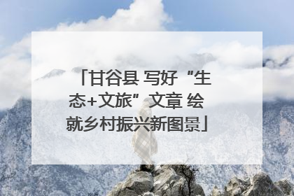 甘谷县 写好“生态+文旅”文章 绘就乡村振兴新图景