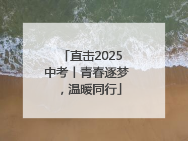 直击2025中考丨青春逐梦，温暖同行