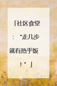 社区食堂：“走几步就有热乎饭！”