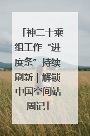 神二十乘组工作“进度条”持续刷新｜解锁中国空间站周记
