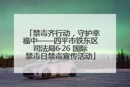 禁毒齐行动，守护幸福中——四平市铁东区司法局6·26 国际禁毒日禁毒宣传活动