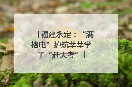 福建永定：“满格电”护航莘莘学子“赶大考”