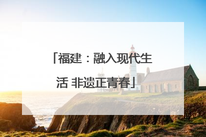 福建：融入现代生活 非遗正青春