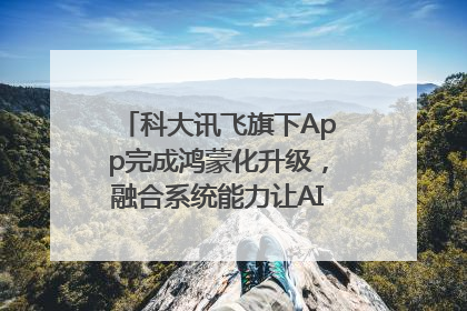 科大讯飞旗下App完成鸿蒙化升级，融合系统能力让AI服务触手可及