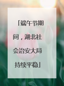 端午节期间，湖北社会治安大局持续平稳