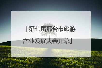 第七届邢台市旅游产业发展大会开幕