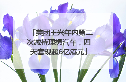 美团王兴年内第二次减持理想汽车，四天套现超6亿港元