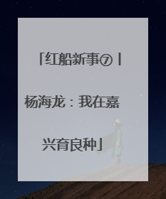 红船新事⑦丨杨海龙：我在嘉兴育良种