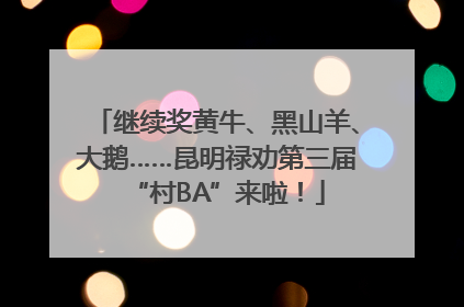 继续奖黄牛、黑山羊、大鹅……昆明禄劝第三届“村BA”来啦！