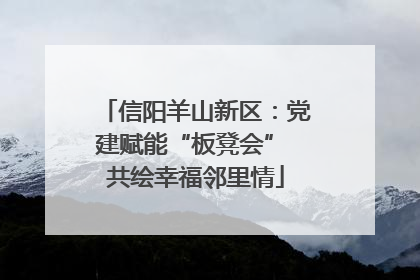 信阳羊山新区：党建赋能“板凳会” 共绘幸福邻里情