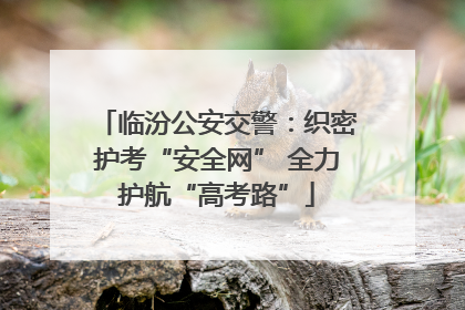临汾公安交警：织密护考“安全网” 全力护航“高考路”