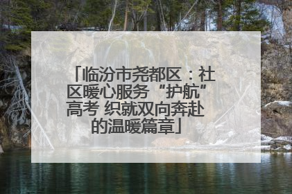 临汾市尧都区：社区暖心服务“护航”高考 织就双向奔赴的温暖篇章