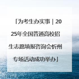 为考生办实事｜2025年全国普通高校招生志愿填报咨询会忻州专场活动成功举办