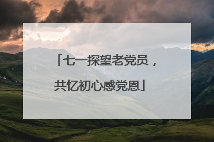 七一探望老党员，共忆初心感党恩