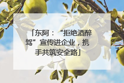 东阿：“拒绝酒醉驾”宣传进企业，携手共筑安全路