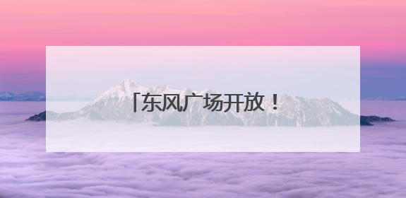 东风广场开放！出行请关注→
