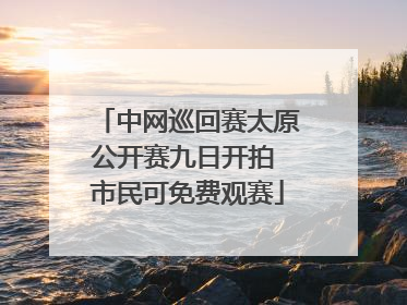 中网巡回赛太原公开赛九日开拍 市民可免费观赛