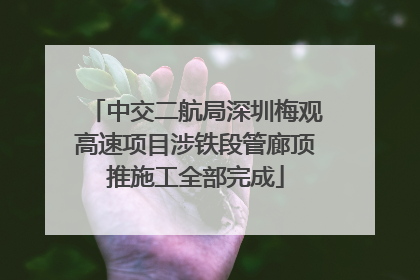 中交二航局深圳梅观高速项目涉铁段管廊顶推施工全部完成