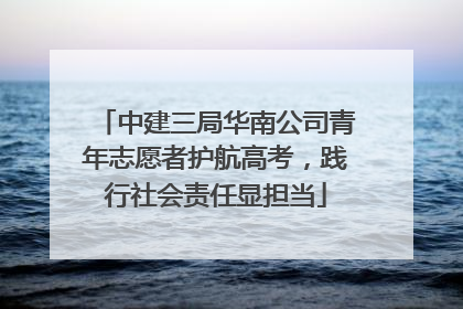 中建三局华南公司青年志愿者护航高考，践行社会责任显担当