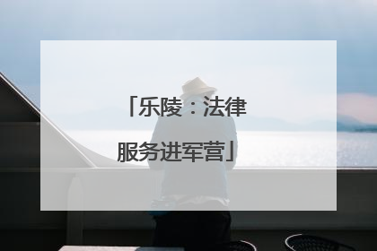 乐陵：法律服务进军营
