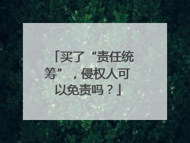 买了“责任统筹”，侵权人可以免责吗？