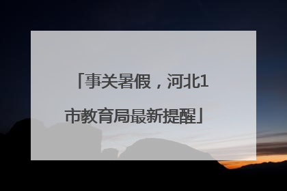 事关暑假，河北1市教育局最新提醒