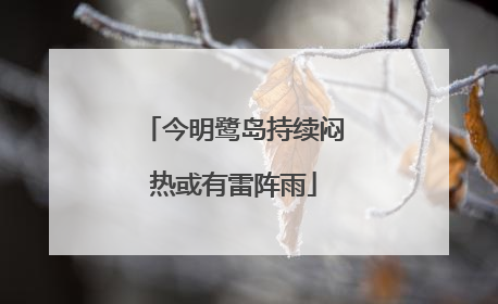 今明鹭岛持续闷热或有雷阵雨
