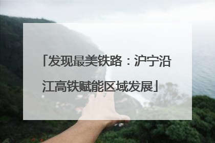 发现最美铁路：沪宁沿江高铁赋能区域发展