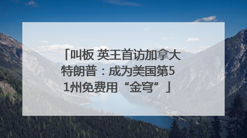 叫板 英王首访加拿大 特朗普：成为美国第51州免费用“金穹”
