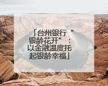 台州银行“银龄花开”：以金融温度托起银龄幸福