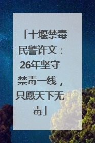 十堰禁毒民警许文：26年坚守禁毒一线，只愿天下无毒
