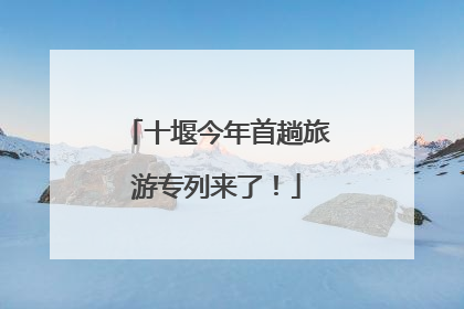 十堰今年首趟旅游专列来了！