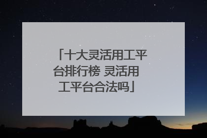 十大灵活用工平台排行榜 灵活用工平台合法吗