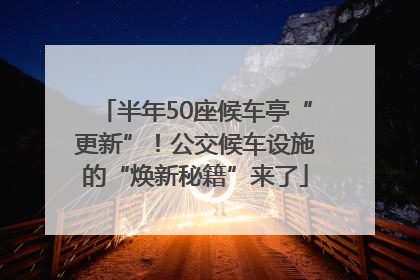 半年50座候车亭“更新”！公交候车设施的“焕新秘籍”来了