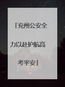 兖州公安全力以赴护航高考平安