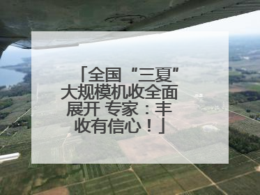 全国“三夏”大规模机收全面展开 专家：丰收有信心！