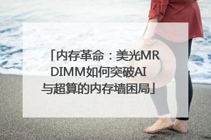 内存革命：美光MRDIMM如何突破AI与超算的内存墙困局