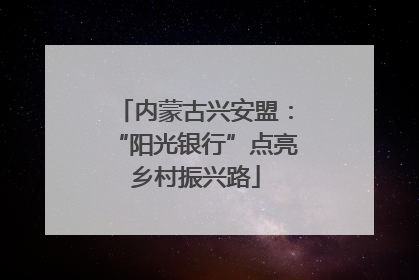内蒙古兴安盟：“阳光银行”点亮乡村振兴路
